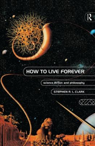 Kniha How to Live Forever Stephen R. L. Clark