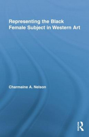 Kniha Representing the Black Female Subject in Western Art Charmaine A. Nelson