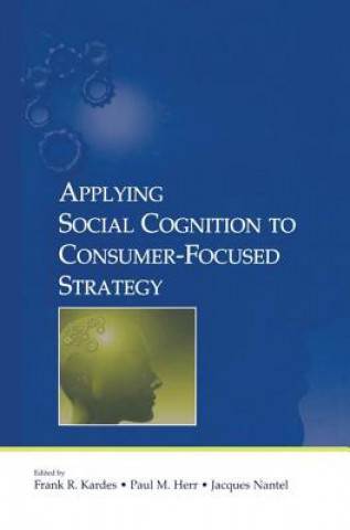 Kniha Applying Social Cognition to Consumer-Focused Strategy Frank R. Kardes