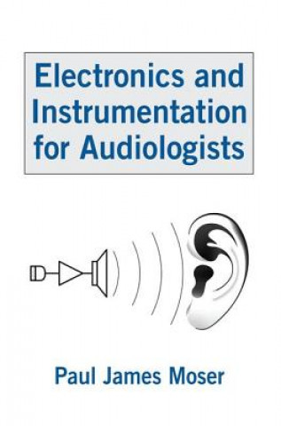 Kniha Electronics and Instrumentation for Audiologists Paul James Moser