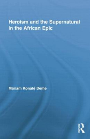 Kniha Heroism and the Supernatural in the African Epic Mariam Konate Deme