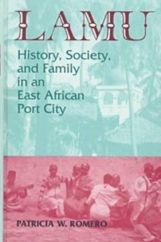 Kniha Lamu: History, Society, and Family in an East African Port City Patricia W. Romero