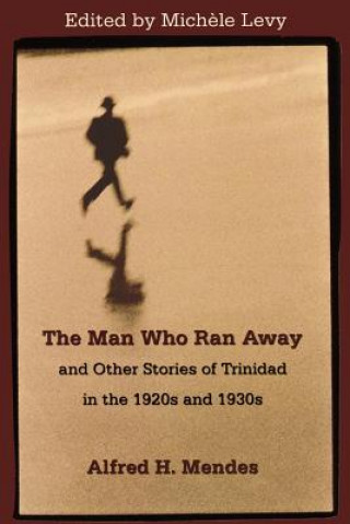 Carte Man Who Ran Away and Other Stories of Trinidad in the 1920s and 1930s Alfred H. Mendes