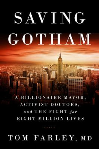 Kniha Saving Gotham - A Billionaire Mayor, Activist Doctors, and the Fight for Eight Million Lives Tom Farley