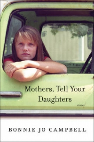 Carte Mothers, Tell Your Daughters - Stories Bonnie Jo Campbell