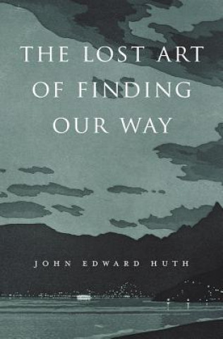 Carte Lost Art of Finding Our Way John Edward Huth