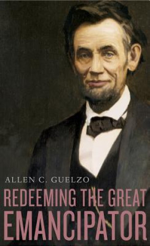 Könyv Redeeming the Great Emancipator Allen C. Guelzo
