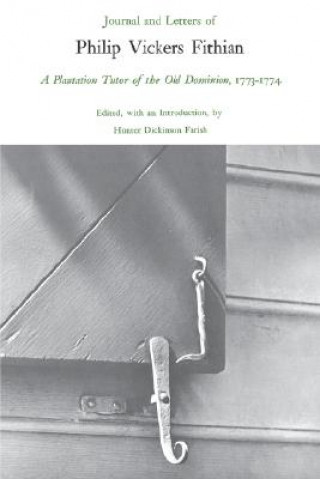 Kniha Journal and Letters of Philip Vickers Fithian, 1773-74, a Plantation Tutor of the Old Dominion Philip Vickers Fithian