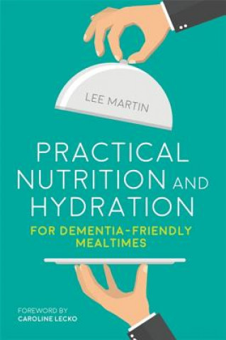 Книга Practical Nutrition and Hydration for Dementia-Friendly Mealtimes Lee Martin