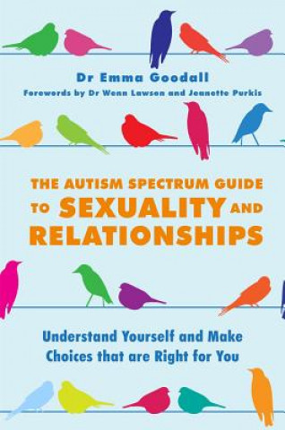 Könyv Autism Spectrum Guide to Sexuality and Relationships Emma Goodall