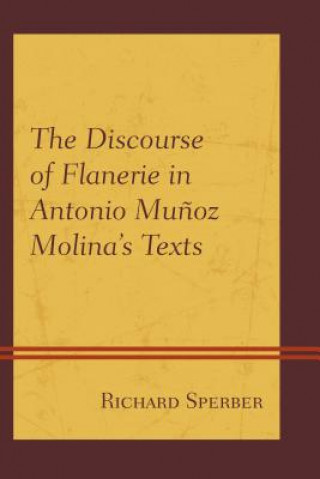 Kniha Discourse of Flanerie in Antonio Munoz Molina's Texts Richard Sperber