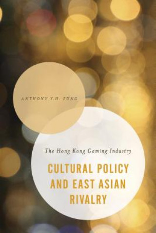 Kniha Cultural Policy and East Asian Rivalry Anthony Y. H. Fung