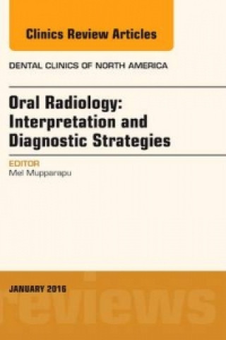 Knjiga Oral Radiology: Interpretation and Diagnostic Strategies, An Issue of Dental Clinics of North America Mel Mupparapu