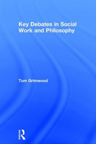 Kniha Key Debates in Social Work and Philosophy Tom Grimwood