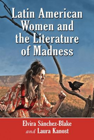 Carte Latin American Women and the Literature of Madness Laura Kanost