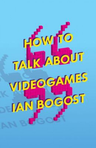 Könyv How to Talk about Videogames Ian Bogost