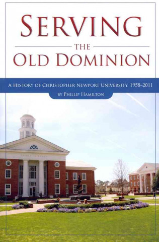 Kniha Serving the Old Dominion: A History of Christopher Newport University, 1958-2011 Richard Hamilton