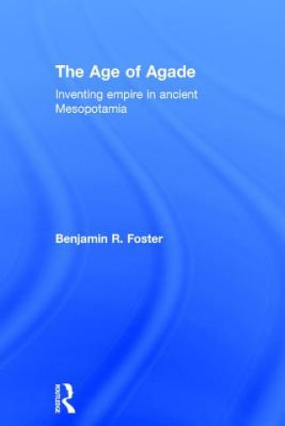 Könyv Age of Agade Benjamin R. Foster