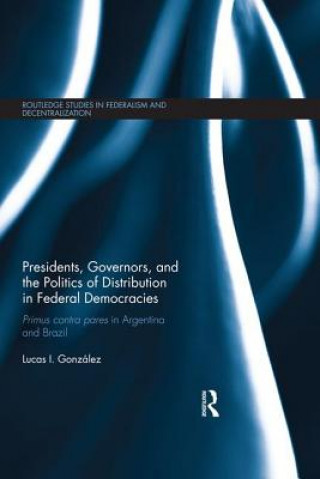 Książka Presidents, Governors, and the Politics of Distribution in Federal Democracies Lucas I. Gonzalez