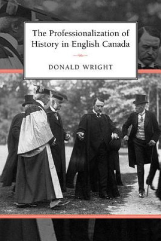Könyv Professionalization of History in English Canada Donald A. Wright