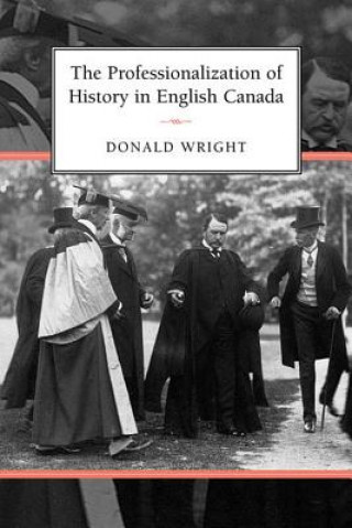 Książka Professionalization of History in English Canada Donald A. Wright