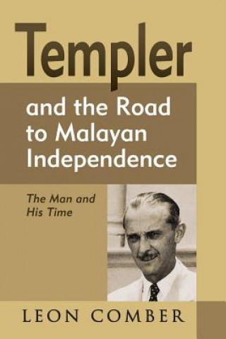 Carte Templer and the Road to Malayan Independence Leon Comber