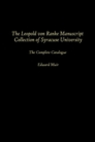 Könyv Leopold Von Ranke Manuscript Collection of Syracuse University Syracuse University. - Library. - Manuscript Collections.