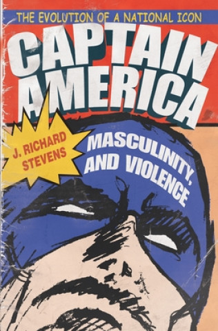 Kniha Captain America, Masculinity, and Violence J. Richard Stevens