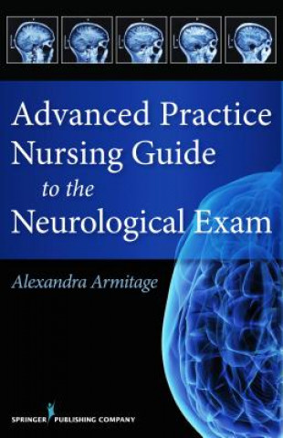 Könyv Advanced Practice Nursing Guide to the Neurological Exam Alexandra Armitage