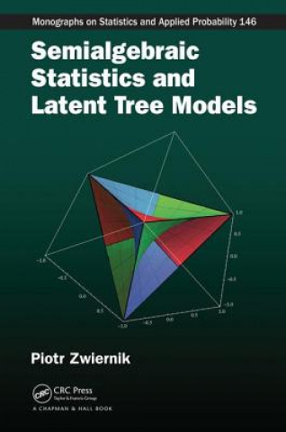 Книга Semialgebraic Statistics and Latent Tree Models Piotr Zwiernik