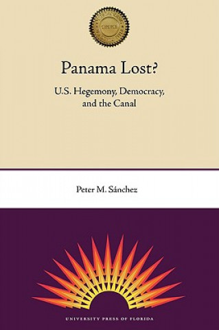 Knjiga Panama Lost?: U.S. Hegemony, Democracry, And The Canal Prof Peter M Sanchez