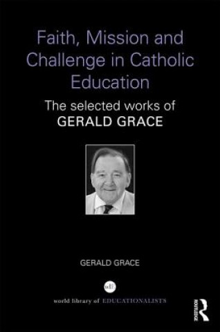 Książka Faith, Mission and Challenge in Catholic Education Professor Gerald Grace