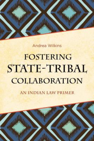 Kniha Fostering State-Tribal Collaboration Andrea Wilkins
