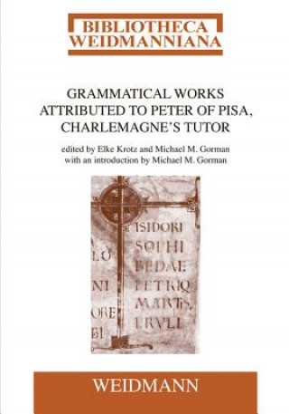Carte Grammatical Works Attributed to Peter of Pisa, Charlemagne's Tutor Petrus Pisanus