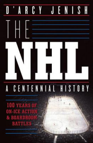 Könyv Nhl: 100 Years Of On-ice Action And Boardroom Battles D'Arcy Jenish