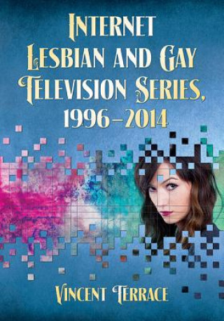 Könyv Internet Lesbian and Gay Television Series, 1996-2014 Vincent Terrace