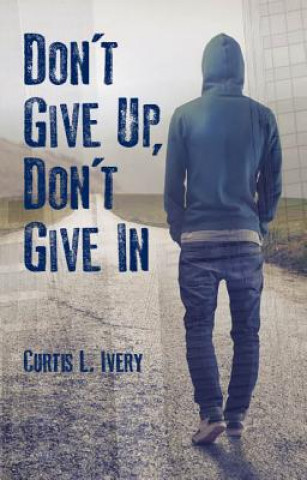 Carte Don't Give Up, Don't Give In Dr. Curtis L. Ivery