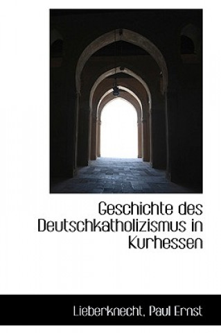 Kniha Geschichte Des Deutschkatholizismus in Kurhessen Lieberknecht Paul Ernst