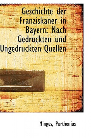 Kniha Geschichte Der Franziskaner in Bayern Minges Parthenius