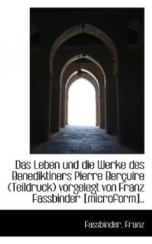 Kniha Leben Und Die Werke Des Benediktiners Pierre Bercuire Teildruck Vorgelegt Von Franz Fassbinder Fassbinder Franz