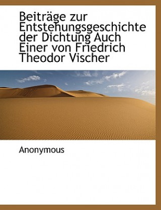 Kniha Beitrage Zur Entstehungsgeschichte Der Dichtung Auch Einer Von Friedrich Theodor Vischer Anonymous