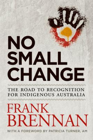 Buch No Small Change: The Road to Recognition for Indigenous Australia Frank Brennan