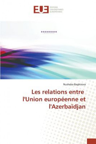 Könyv Les Relations Entre l'Union Europeenne Et l'Azerbaidjan Baghirova Nushaba