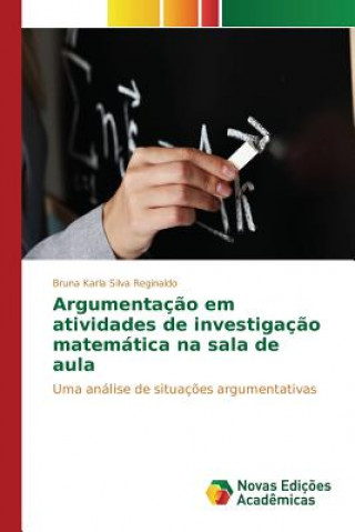 Könyv Argumentacao em atividades de investigacao matematica na sala de aula Silva Reginaldo Bruna Karla