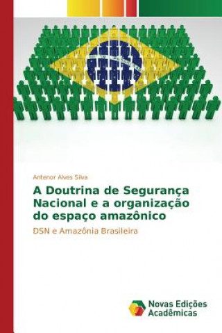 Kniha Doutrina de Seguranca Nacional e a organizacao do espaco amazonico Alves Silva Antenor