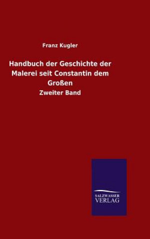 Kniha Handbuch der Geschichte der Malerei seit Constantin dem Grossen Dr Franz Kugler