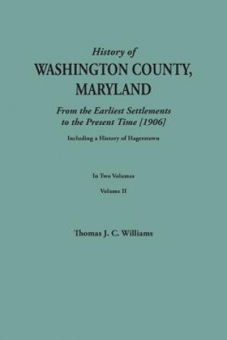 Knjiga History of Washington County, Maryland, from the Earliest Settlements to the Present Time [1906]; Including a History of Hagerstown; to this is added Thomas J C Williams