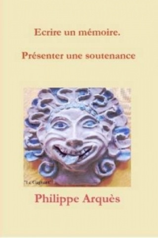 Könyv Ecrire Un Memoire. Presenter Une Soutenance Philippe Arques