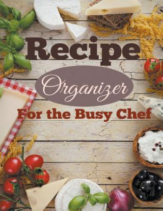 Kniha Recipe Organizer For the Busy Chef Creative Planners