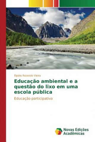 Книга Educacao ambiental e a questao do lixo em uma escola publica Rezende Vieira Elpidio